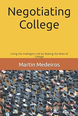Negotiating College: Living the Intelligent Life by Making the Most of College